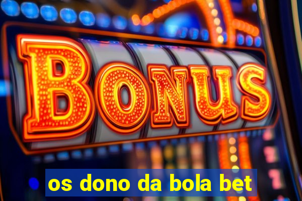 os dono da bola bet